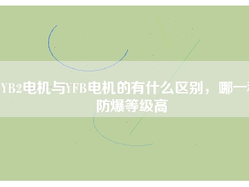 YB2電機與YFB電機的有什么區別，哪一種防爆等級高