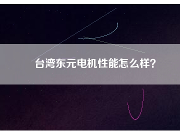 臺灣東元電機性能怎么樣？