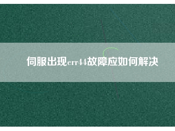 伺服出現err44故障應如何解決