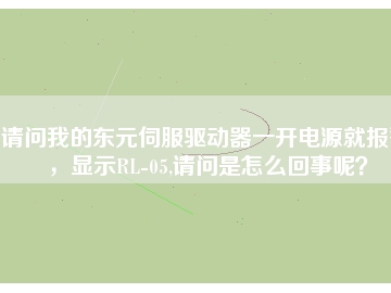 請(qǐng)問(wèn)我的東元伺服驅(qū)動(dòng)器一開電源就報(bào)警，顯示RL-05,請(qǐng)問(wèn)是怎么回事呢？