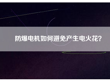 防爆電機如何避免產生電火花？