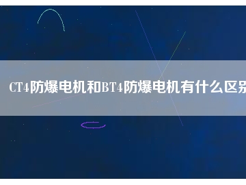CT4防爆電機和BT4防爆電機有什么區別