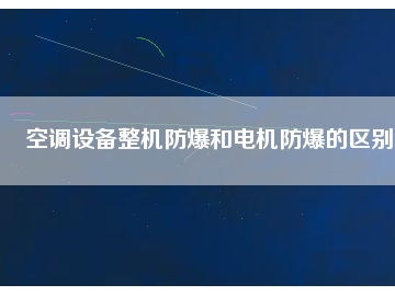空調設備整機防爆和電機防爆的區別