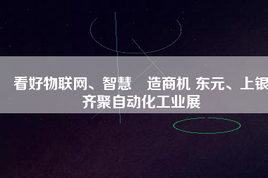 看好物聯(lián)網、智慧制造商機 東元、上銀齊聚自動化工業(yè)展